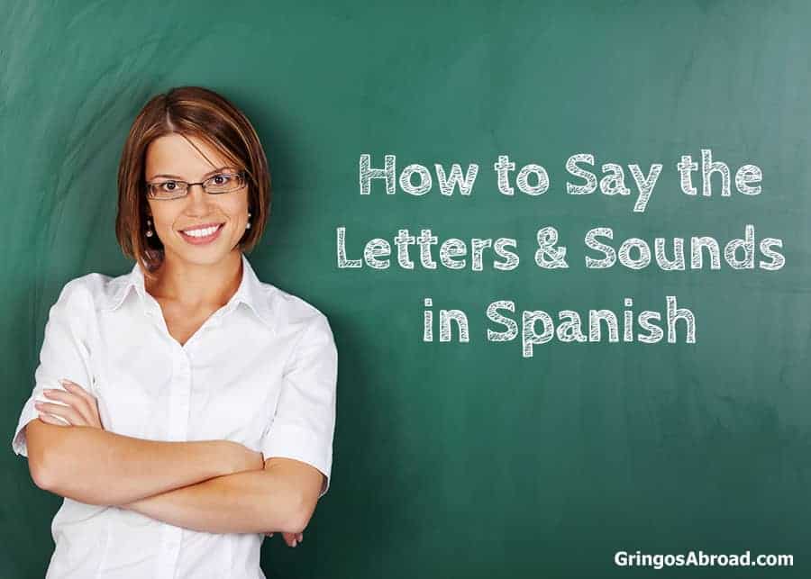 How to Say the Letters and Sounds in Spanish | GringosAbroad